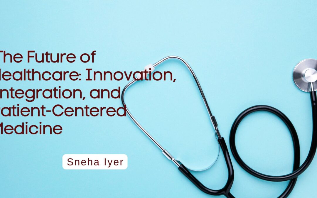 The Future of Healthcare: Innovation, Integration, and Patient-Centered Medicine
